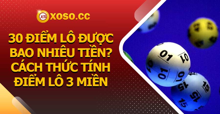 30 điểm lô được bao nhiêu tiền? Cách thức tính điểm lô 3 miền
