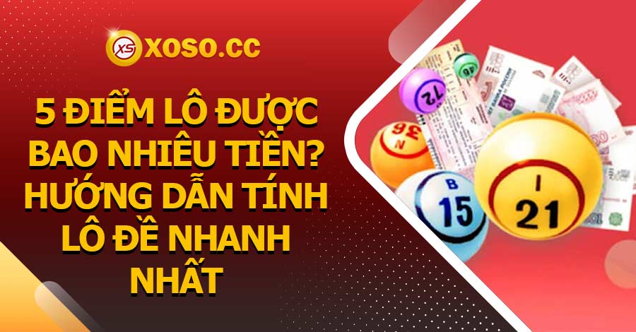 5 điểm lô được bao nhiêu tiền? Hướng dẫn tính lô đề nhanh nhất 6 5 điểm lô được bao nhiêu tiền? Hướng dẫn tính lô đề nhanh nhất