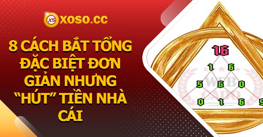 8 Cách bắt tổng đặc biệt đơn giản nhưng “hút” tiền nhà cái