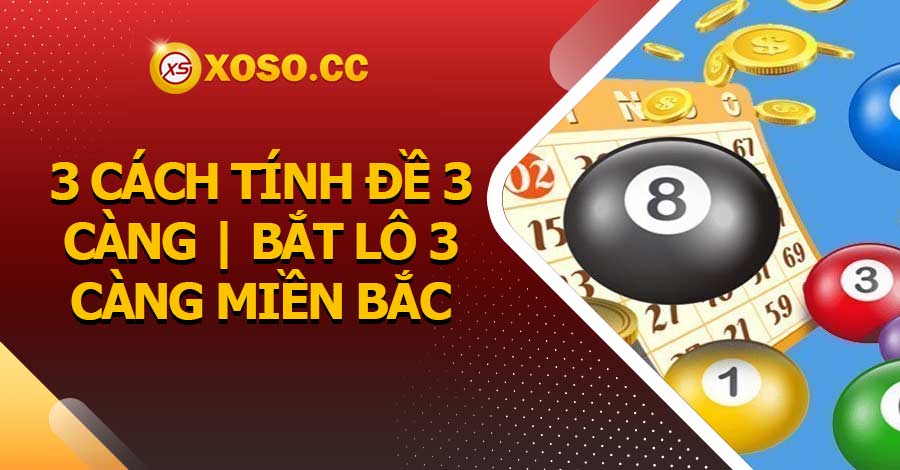 3 Cách tính đề 3 càng | Bắt lô 3 càng Miền Bắc