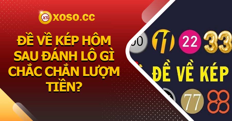 Đề về kép hôm sau đánh lô gì chắc chắn lượm tiền? 3 Đề về kép hôm sau đánh lô gì chắc chắn lượm tiền?