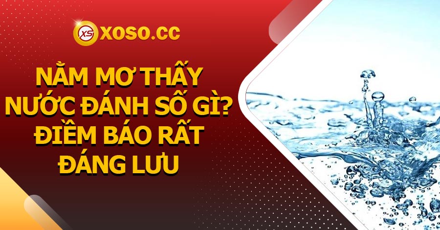 Nằm mơ thấy nước đánh số gì? điềm báo rất đáng lưu tâm 3 Nằm mơ thấy nước đánh số gì? điềm báo rất đáng lưu tâm