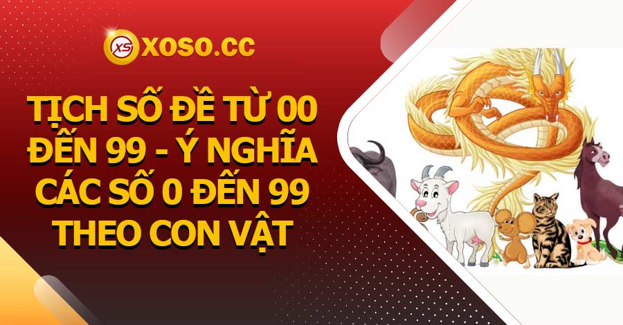 Tịch số đề từ 00 đến 99 – Ý nghĩa các số 0 đến 99 theo con vật