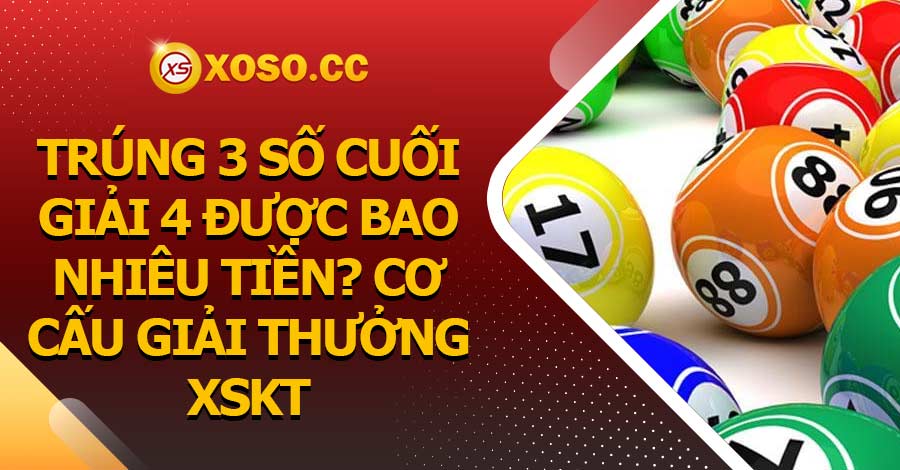 Trúng 3 số cuối giải 4 được bao nhiêu tiền? Cơ cấu giải thưởng XSKT 8 Trúng 3 số cuối giải 4 được bao nhiêu tiền? Cơ cấu giải thưởng XSKT