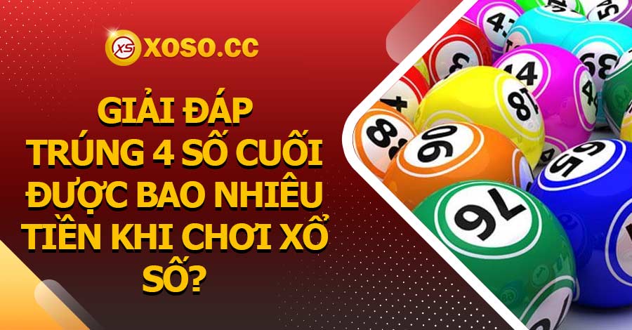 Trúng 4 số cuối được bao nhiêu tiền khi chơi xổ số? Giải Đáp 7 Trúng 4 số cuối được bao nhiêu tiền khi chơi xổ số? Giải Đáp