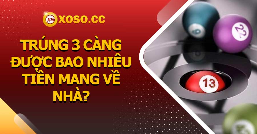 Trúng 3 càng được bao nhiêu tiền mang về nhà?