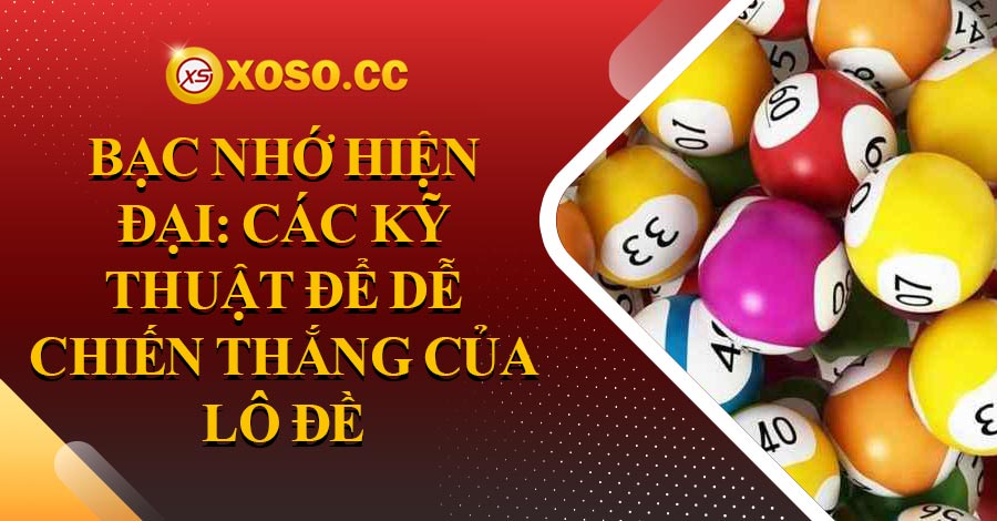 Bạc nhớ hiện đại: Các kỹ thuật để dễ chiến thắng của lô đề 9 bac-nho-hien-dai-huu-ich