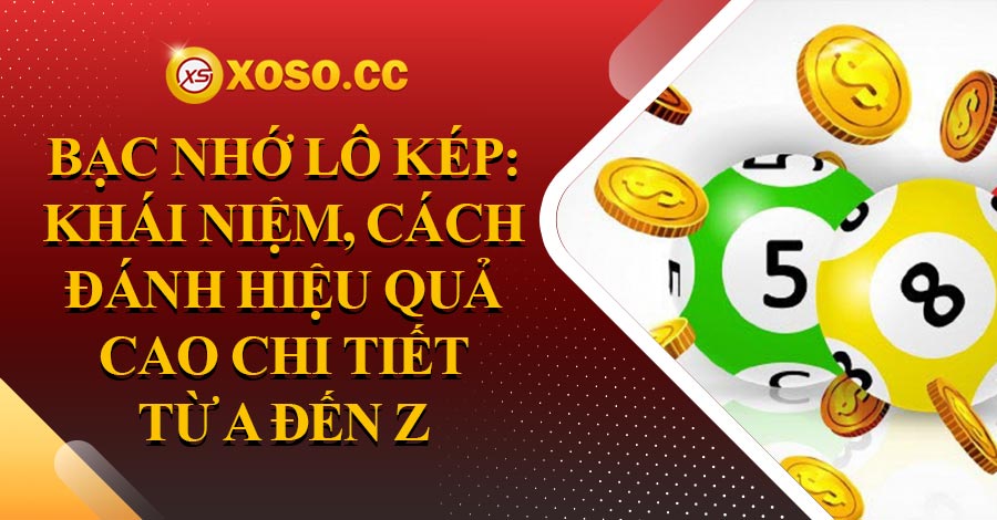 Bạc nhớ lô kép: Cách đánh hiệu quả cao chi tiết từ A đến Z 10 bac-nho-kep