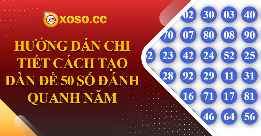 Hướng dẫn chi tiết cách tạo dàn đề 50 số đánh quanh năm 8 Hướng dẫn chi tiết cách tạo dàn đề 50 số đánh quanh năm
