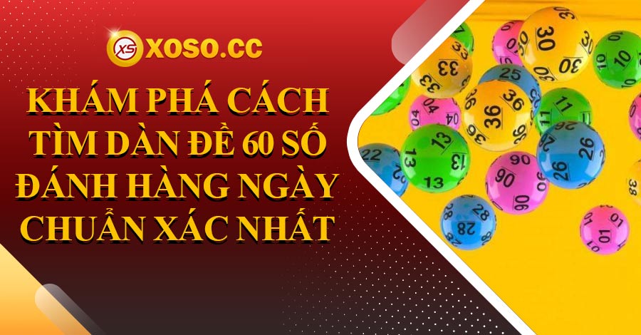 Khám phá cách tìm dàn đề 60 số đánh hàng ngày chuẩn xác nhất 7 Khám phá cách tìm dàn đề 60 số đánh hàng ngày chuẩn xác nhất