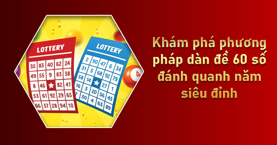 Khám phá phương pháp dàn đề 60 số đánh quanh năm siêu đỉnh