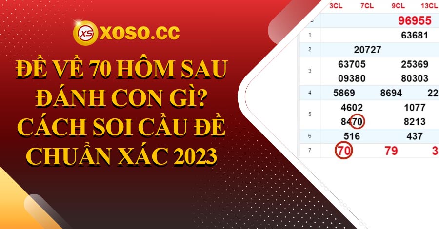 Đề về 70 hôm sau đánh con gì? Cách soi cầu đề chuẩn xác 2023 10 Đề về 70 hôm sau đánh con gì? Cách soi cầu đề chuẩn xác 2023