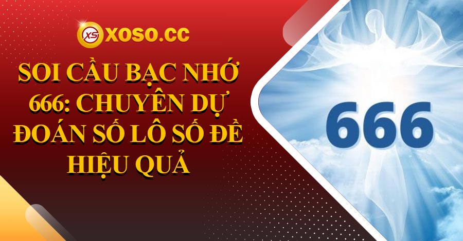 Soi cầu bạc nhớ 666: Chuyên dự đoán số lô số đề hiệu quả