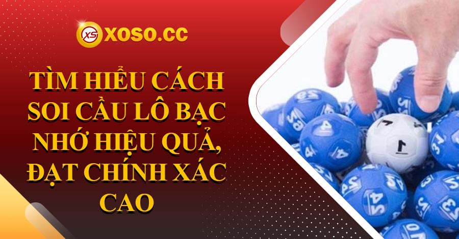 Tìm hiểu cách soi cầu lô bạc nhớ hiệu quả, đạt chính xác cao 7 Tìm hiểu cách soi cầu lô bạc nhớ hiệu quả, đạt chính xác cao