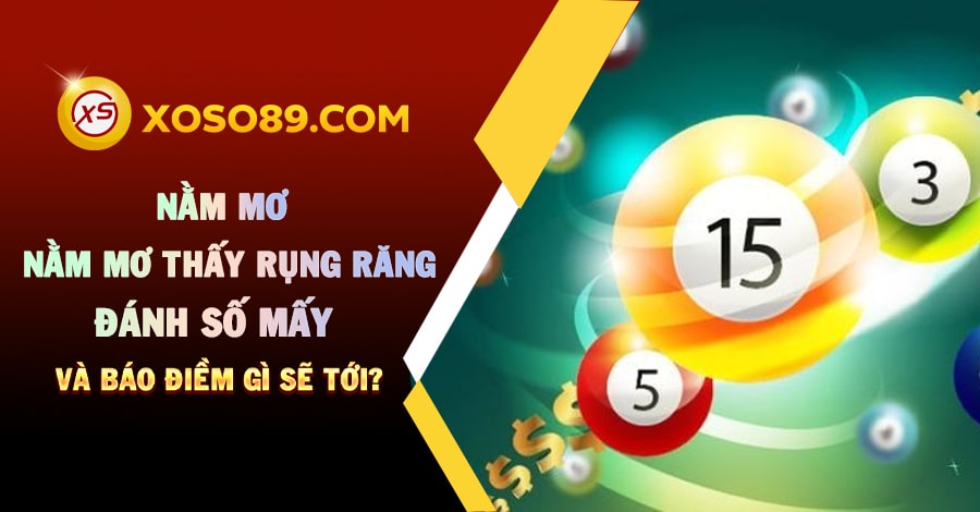 Nằm mơ thấy rụng răng đánh số mấy và báo điềm gì sẽ tới? 6 Nằm mơ thấy rụng răng đánh số mấy và báo điềm gì sẽ tới?