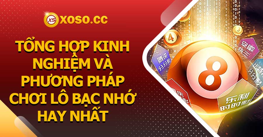 Tổng hợp kinh nghiệm và phương pháp chơi lô bạc nhớ hay nhất 6 Tổng hợp kinh nghiệm và phương pháp chơi lô bạc nhớ hay nhất