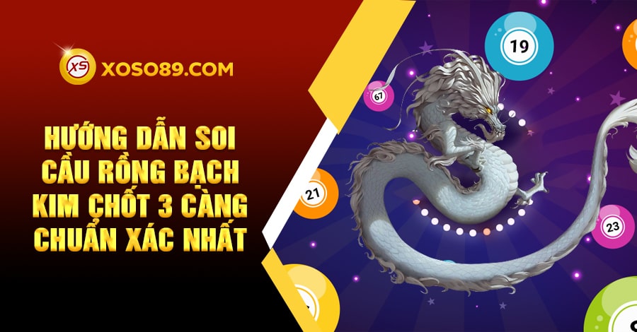 Hướng dẫn soi cầu Rồng Bạch Kim chốt 3 càng chuẩn xác nhất 1 Hướng dẫn soi cầu Rồng Bạch Kim chốt 3 càng chuẩn xác nhất